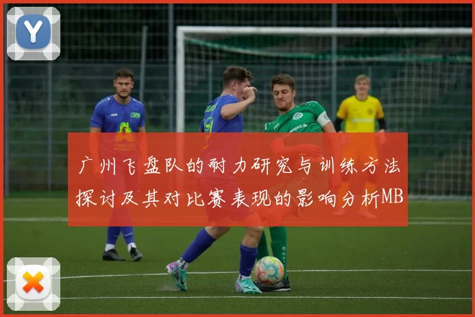 广州飞盘队的耐力研究与训练方法探讨及其对比赛表现的影响分析MBA
