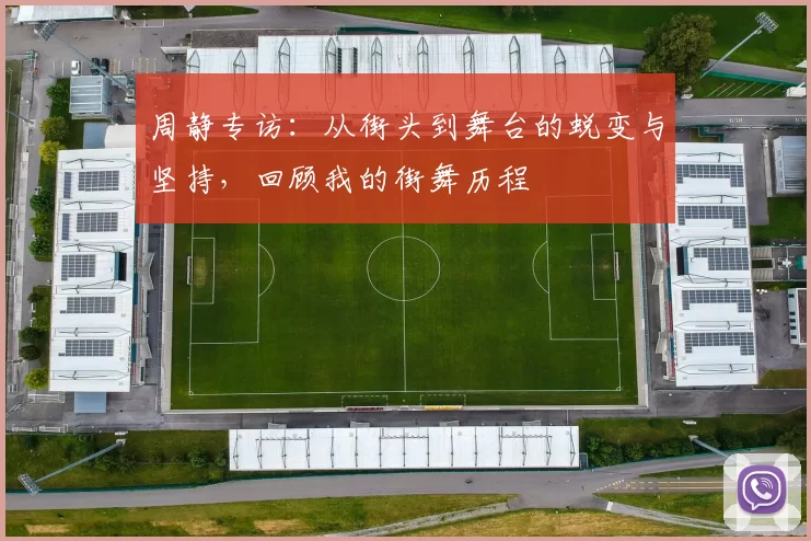 周静专访：从街头到舞台的蜕变与坚持，回顾我的街舞历程