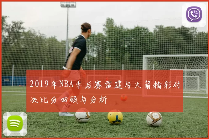 2019年NBA季后赛雷霆与火箭精彩对决比分回顾与分析
