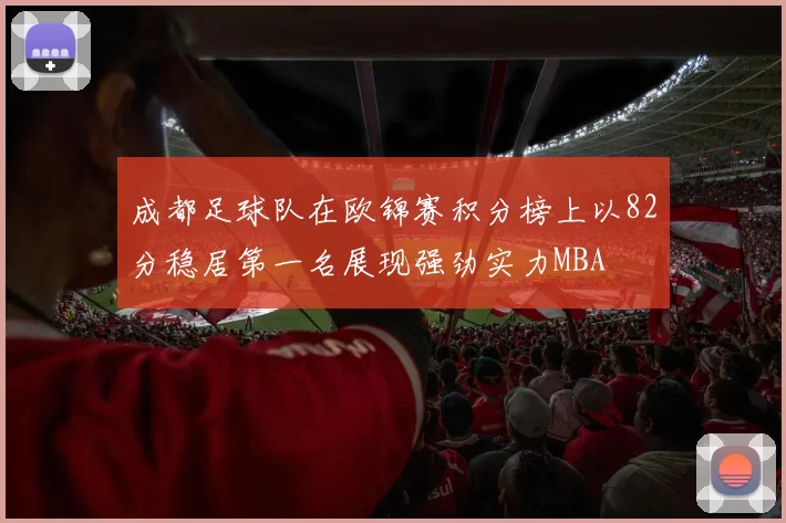 成都足球队在欧锦赛积分榜上以82分稳居第一名展现强劲实力MBA
