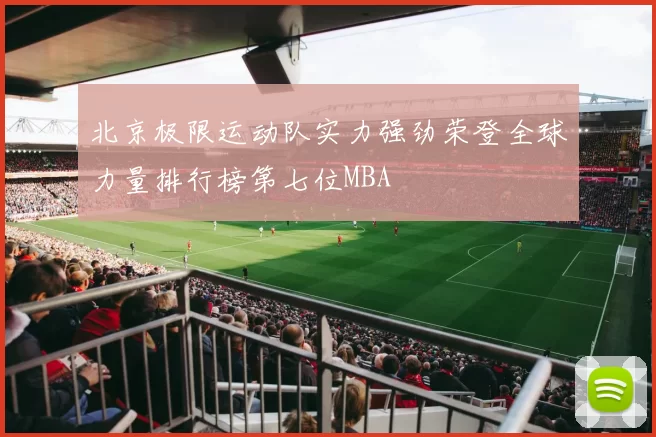 北京极限运动队实力强劲荣登全球力量排行榜第七位MBA